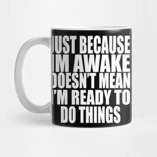 Just Because Im Awake doesn't mean i'm ready to do things Mug